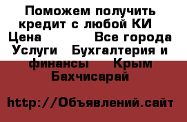 Поможем получить кредит с любой КИ › Цена ­ 1 050 - Все города Услуги » Бухгалтерия и финансы   . Крым,Бахчисарай